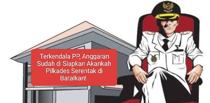Terkendala PP, Anggaran Sudah di Siapkan Akankah Pilkades Serentak di Batalkan!